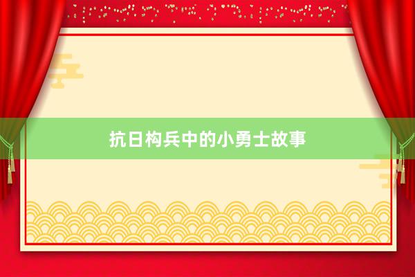 抗日构兵中的小勇士故事