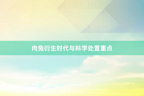 肉兔衍生时代与科学处置重点
